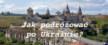 Jak podróżować po Ukrainie? Autobusy, pociągi, marszrutki oraz taksówki