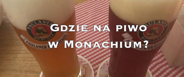 Gdzie na piwo w Monachium? Hale i ogrody piwne oraz informacje praktyczne